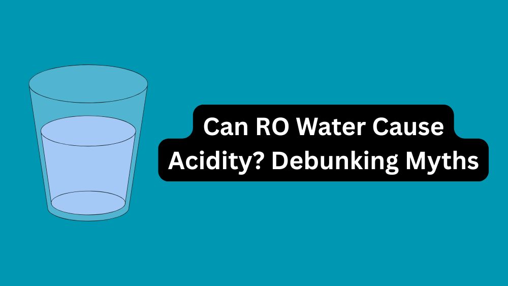 Can RO Water Cause Acidity? Debunking Myths