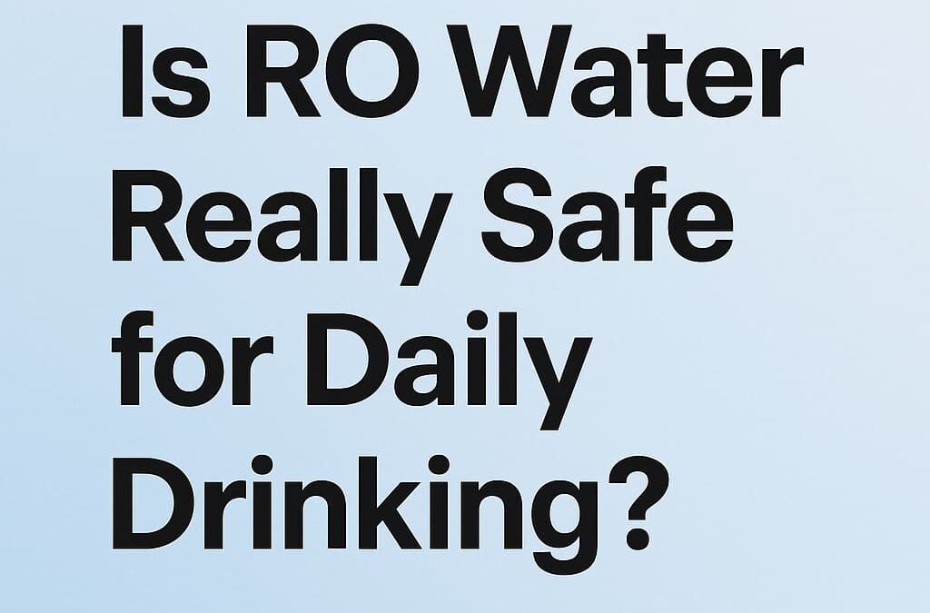 Is RO Water Really Safe for Daily Drinking