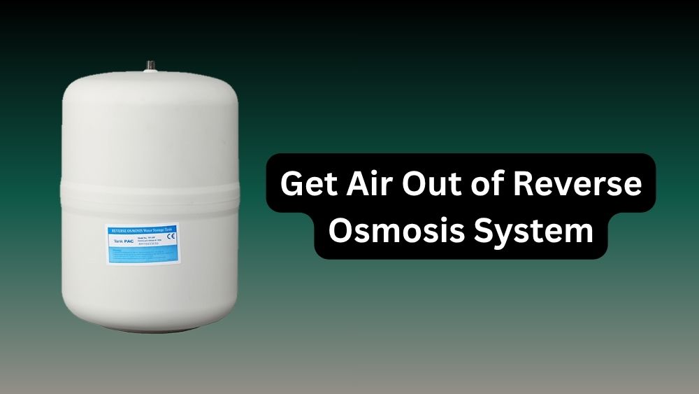 How Do I Get Air Out of My Reverse Osmosis System?